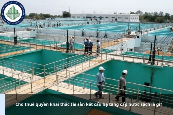 Cho thuê quyền khai thác tài sản kết cấu hạ tầng cấp nước sạch là gì?