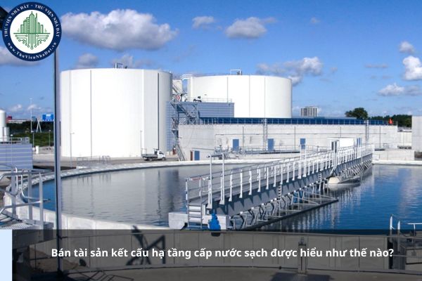 Bán tài sản kết cấu hạ tầng cấp nước sạch được hiểu như thế nào?