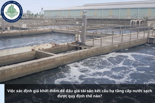 Việc xác định giá khởi điểm để đấu giá tài sản kết cấu hạ tầng cấp nước sạch được quy định thế nào?