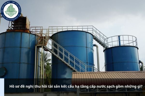 Hồ sơ đề nghị thu hồi tài sản kết cấu hạ tầng cấp nước sạch gồm những gì?