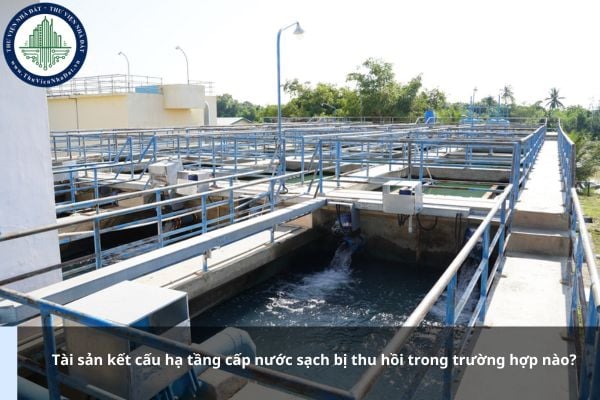 Tài sản kết cấu hạ tầng cấp nước sạch bị thu hồi trong trường hợp nào?