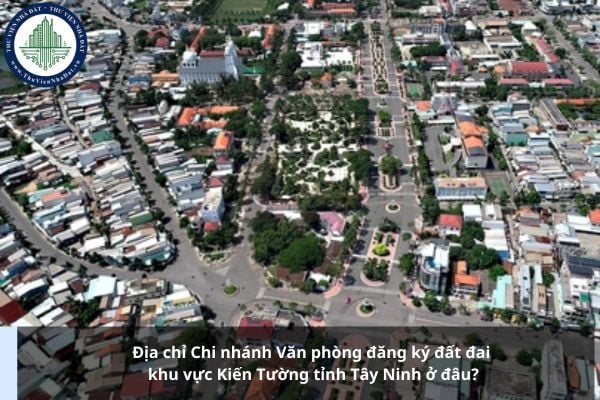Địa chỉ Chi nhánh Văn phòng đăng ký đất đai khu vực Kiến Tường tỉnh Tây Ninh ở đâu?