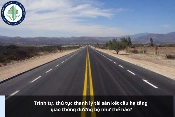 Trình tự, thủ tục thanh lý tài sản kết cấu hạ tầng giao thông đường bộ như thế nào?