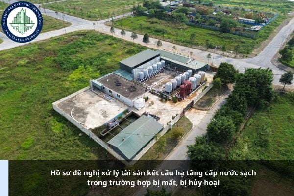 Hồ sơ đề nghị xử lý tài sản kết cấu hạ tầng cấp nước sạch trong trường hợp bị mất, bị hủy hoại gồm những gì?