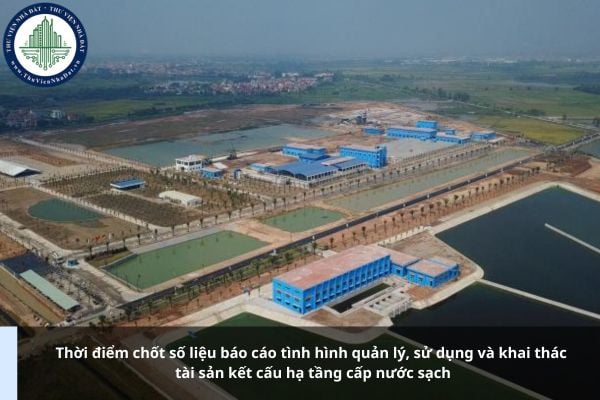 Thời điểm chốt số liệu báo cáo tình hình quản lý, sử dụng và khai thác tài sản kết cấu hạ tầng cấp nước sạch là khi nào?
