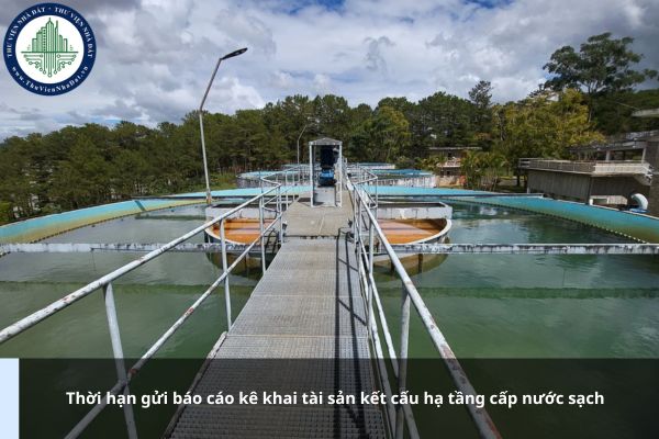 Thời hạn gửi báo cáo kê khai tài sản kết cấu hạ tầng cấp nước sạch là khi nào?
