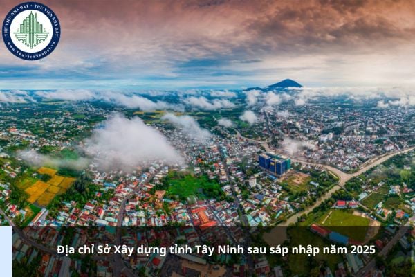 Địa chỉ Sở Xây dựng tỉnh Tây Ninh sau sáp nhập năm 2025