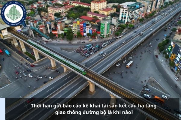 Thời hạn gửi báo cáo kê khai tài sản kết cấu hạ tầng giao thông đường bộ là khi nào?