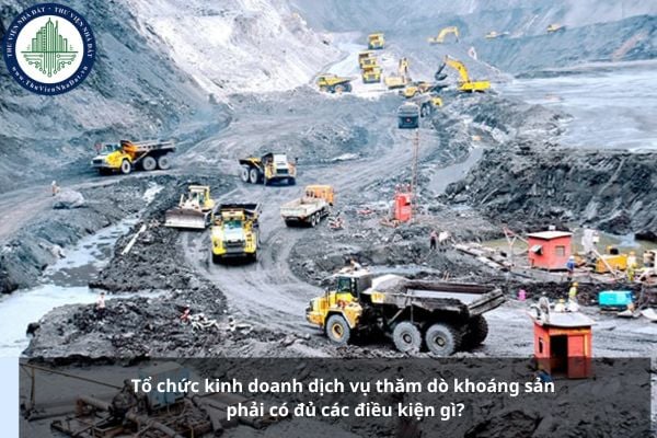 Tổ chức kinh doanh dịch vụ thăm dò khoáng sản phải có đủ các điều kiện gì?