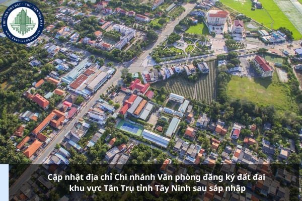 Cập nhật địa chỉ Chi nhánh Văn phòng đăng ký đất đai khu vực Tân Trụ tỉnh Tây Ninh sau sáp nhập