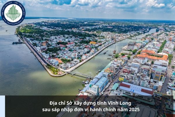 Địa chỉ Sở Xây dựng tỉnh Vĩnh Long sau sáp nhập đơn vị hành chính năm 2025