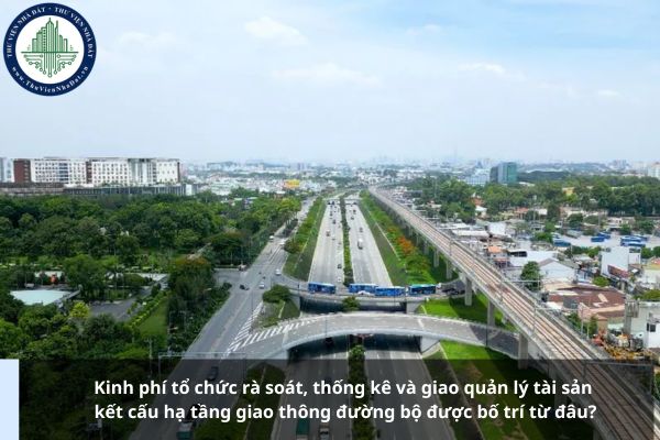 Kinh phí tổ chức rà soát, thống kê và giao quản lý tài sản kết cấu hạ tầng giao thông đường bộ được bố trí từ đâu?