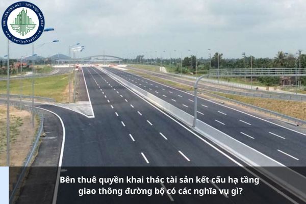 Bên thuê quyền khai thác tài sản kết cấu hạ tầng giao thông đường bộ có các nghĩa vụ gì?