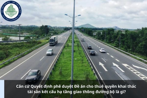 Căn cứ Quyết định phê duyệt Đề án cho thuê quyền khai thác tài sản kết cấu hạ tầng giao thông đường bộ là gì?