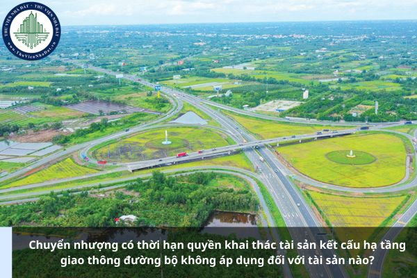 Chuyển nhượng có thời hạn quyền khai thác tài sản kết cấu hạ tầng giao thông đường bộ không áp dụng đối với tài sản nào?