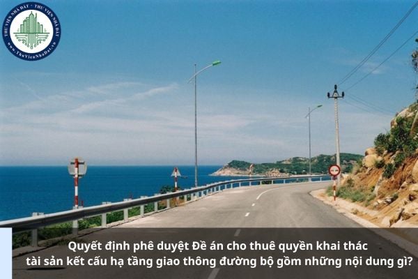 Quyết định phê duyệt Đề án cho thuê quyền khai thác tài sản kết cấu hạ tầng giao thông đường bộ gồm những nội dung gì?