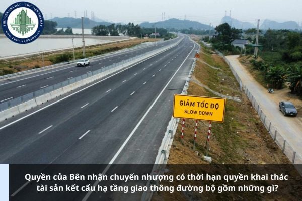 Quyền của Bên nhận chuyển nhượng có thời hạn quyền khai thác tài sản kết cấu hạ tầng giao thông đường bộ gồm những gì?