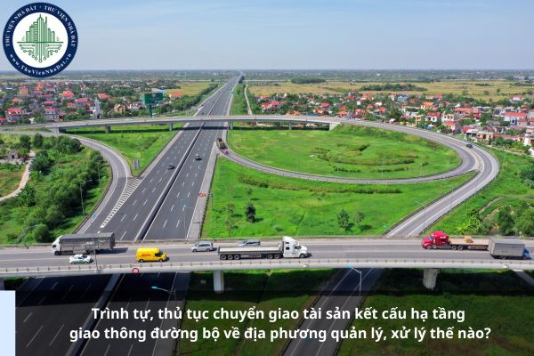 Trình tự, thủ tục chuyển giao tài sản kết cấu hạ tầng giao thông đường bộ về địa phương quản lý, xử lý thế nào?