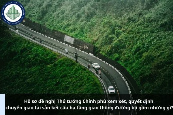 Hồ sơ đề nghị Thủ tướng Chính phủ xem xét, quyết định chuyển giao tài sản kết cấu hạ tầng giao thông đường bộ gồm những gì?
