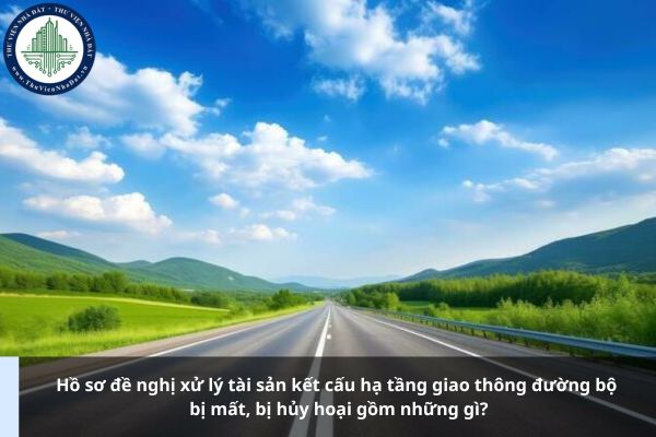 Hồ sơ đề nghị xử lý tài sản kết cấu hạ tầng giao thông đường bộ bị mất, bị hủy hoại gồm những gì?