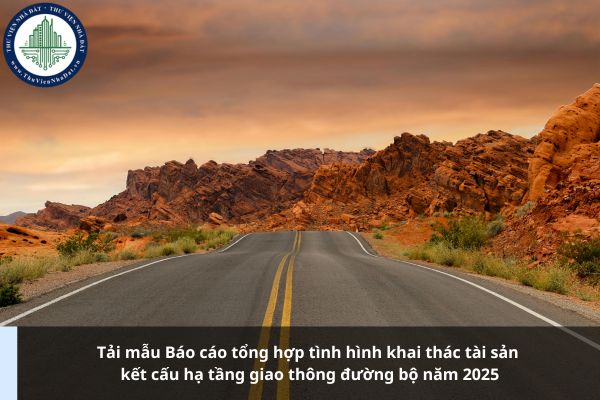 Tải mẫu Báo cáo tổng hợp tình hình khai thác tài sản kết cấu hạ tầng giao thông đường bộ năm 2025