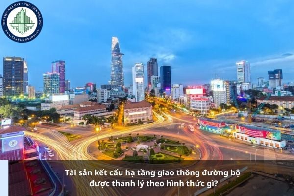 Tài sản kết cấu hạ tầng giao thông đường bộ được thanh lý theo hình thức gì?