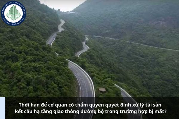 Thời hạn để cơ quan có thẩm quyền quyết định xử lý tài sản kết cấu hạ tầng giao thông đường bộ trong trường hợp bị mất?