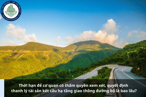 Thời hạn để cơ quan có thẩm quyền xem xét, quyết định thanh lý tài sản kết cấu hạ tầng giao thông đường bộ là bao lâu?