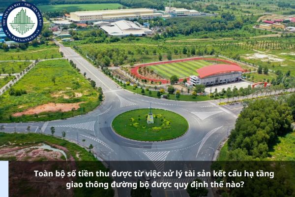 Toàn bộ số tiền thu được từ việc xử lý tài sản kết cấu hạ tầng giao thông đường bộ được quy định thế nào?