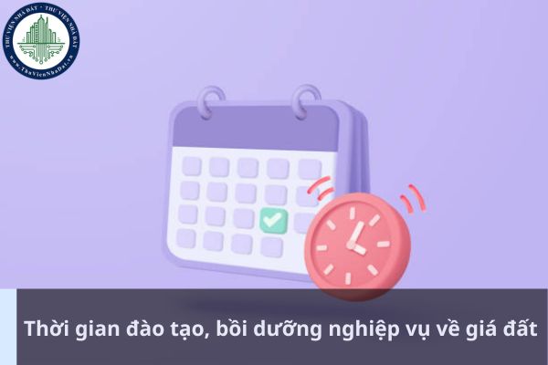 Đối với thời gian đào tạo, bồi dưỡng nghiệp vụ về giá đất thì thời gian học trực tiếp được quy định như thế nào? (Ảnh từ Internet)