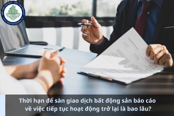 Thời hạn để sàn giao dịch bất động sản báo cáo về việc tiếp tục hoạt động trở lại là bao lâu? (Ảnh từ Internet)