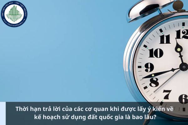 Thời hạn trả lời của các cơ quan khi được lấy ý kiến về kế hoạch sử dụng đất quốc gia là bao lâu? (Ảnh từ Internet)