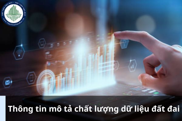 Thông tin mô tả chất lượng dữ liệu đất đai trong nội dung siêu dữ liệu đất đai được xác định theo tài liệu gì? (Ảnh từ Internet)