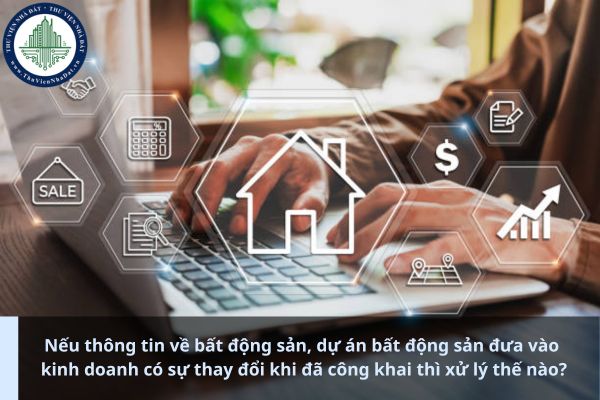 Nếu thông tin về bất động sản, dự án bất động sản đưa vào kinh doanh có sự thay đổi khi đã công khai thì xử lý thế nào? (Ảnh từ Internet)