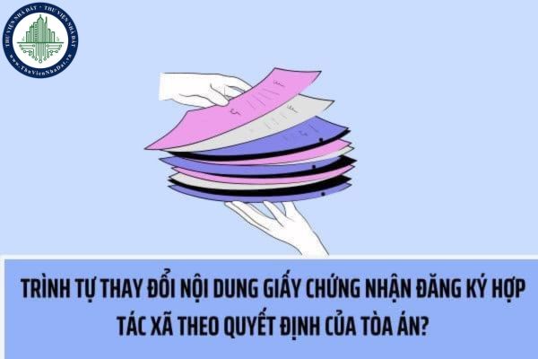 Trình tự thay đổi nội dung Giấy chứng nhận đăng ký hợp tác xã theo quyết định của Tòa án bao gồm mấy bước?