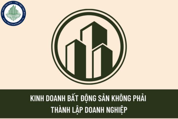 Trường hợp nào không cần phải thành thành lập doanh nghiệp kinh doanh bất động sản mà vẫn được mua bán nhà đất?