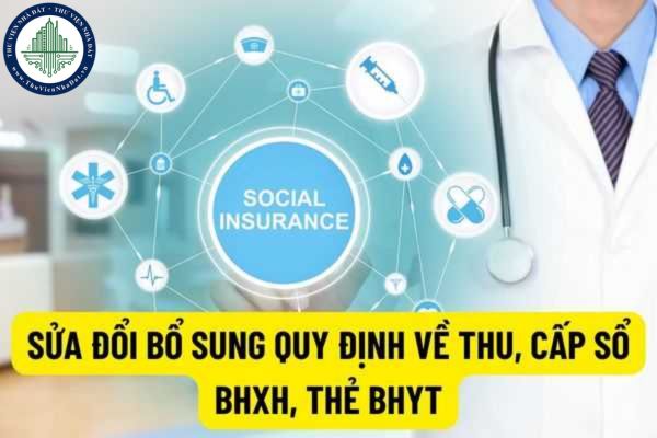 Từ ngày 24/5/2022 sửa đổi bổ sung quy định về thu, cấp sổ BHXH, thẻ BHYT để đảm bảo thực hiện thủ tục hành chính trên môi trường điện tử như thế nào?