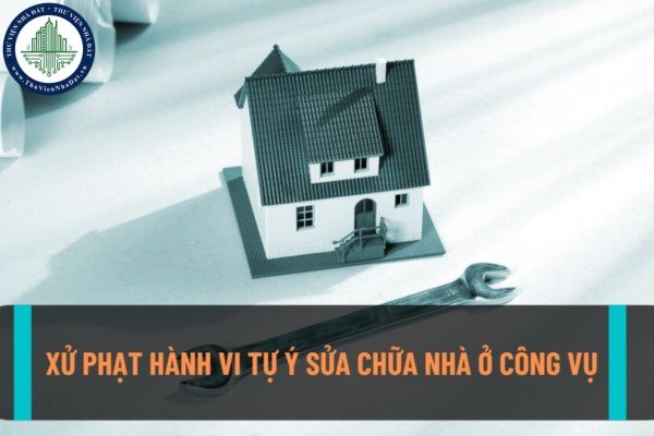 Xử phạt thế nào đối với hành vị tự ý cải tạo, sửa chữa nhà ở công vụ? Thời hiệu xử phạt hành chính đối với hành vi tự ý cải tạo, sửa chữa nhà ở công vụ là bao lâu?