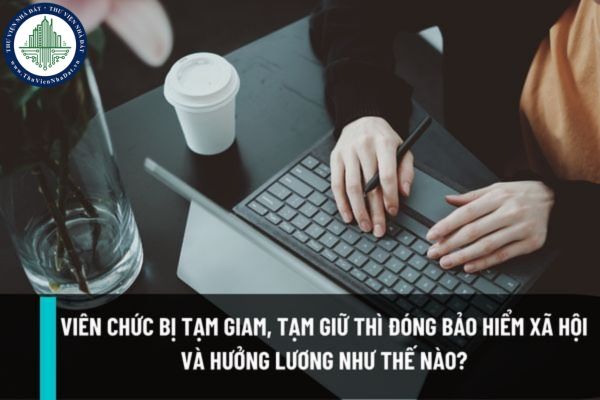 Viên chức bị tạm giam, tạm giữ thì đóng bảo hiểm xã hội và hưởng lương như thế nào? Viên chức bị tạm giam, tạm giữ có được miễn trách nhiệm kỷ luật không?