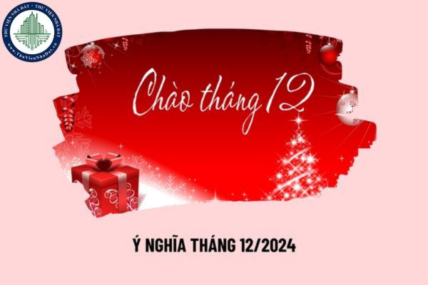 Ý nghĩa tháng 12 năm 2024? Tháng 12 có sự kiện gì? Tháng 12 2024 người lao động được nghỉ lễ, tết vào những ngày nào?