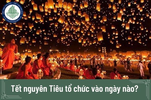 Tết nguyên Tiêu tổ chức vào ngày nào? Tết nguyên Tiêu là ngày nào âm lịch?