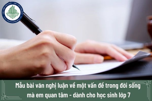 Mẫu bài văn nghị luận về một vấn đề trong đời sống mà em quan tâm dành cho học sinh lớp 7