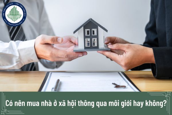 Có nên mua nhà ở xã hội thông qua môi giới hay không?