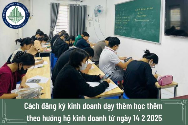 Hướng dẫn đăng ký kinh doanh dạy thêm học thêm theo hướng hộ kinh doanh từ ngày 14 2 2025