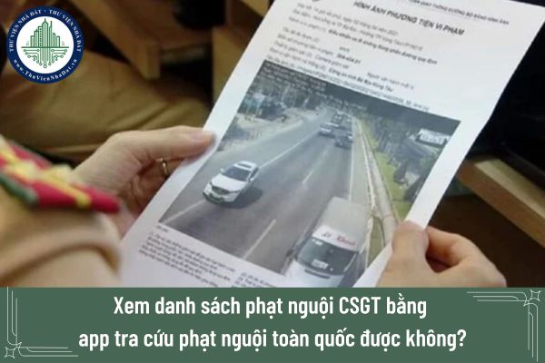 Xem danh sách phạt nguội CSGT bằng app tra cứu phạt nguội toàn quốc được không?