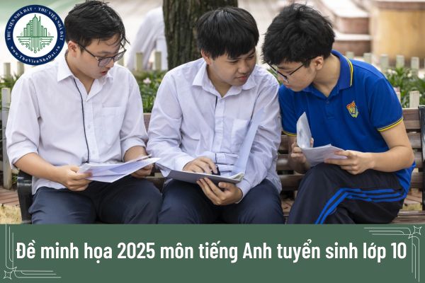 Đề minh họa 2025 môn tiếng Anh tuyển sinh lớp 10 có đáp án?