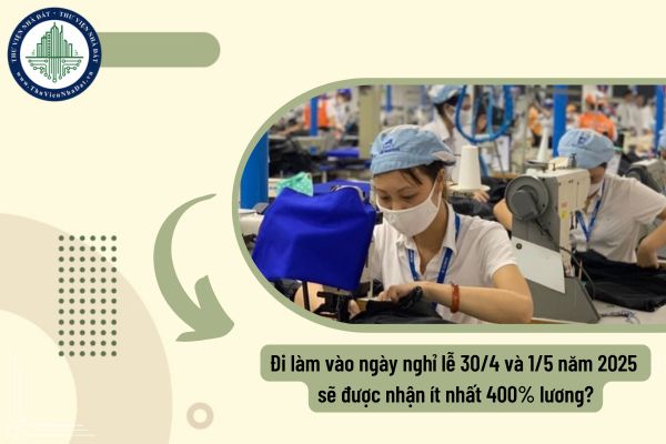Đi làm vào ngày nghỉ lễ 30/4 và 1/5 năm 2025 sẽ được nhận ít nhất 400% lương?