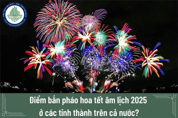 Điểm bắn pháo hoa tết âm lịch 2025 ở các tỉnh thành trên cả nước?