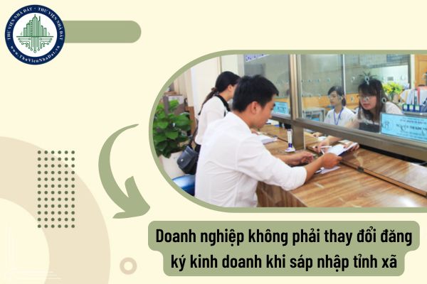 Doanh nghiệp không phải thay đổi đăng ký kinh doanh khi sáp nhập tỉnh xã