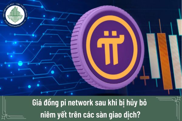 Giá đồng pi network hiện tại sau khi bị hủy bỏ niêm yết trên các sàn giao dịch?